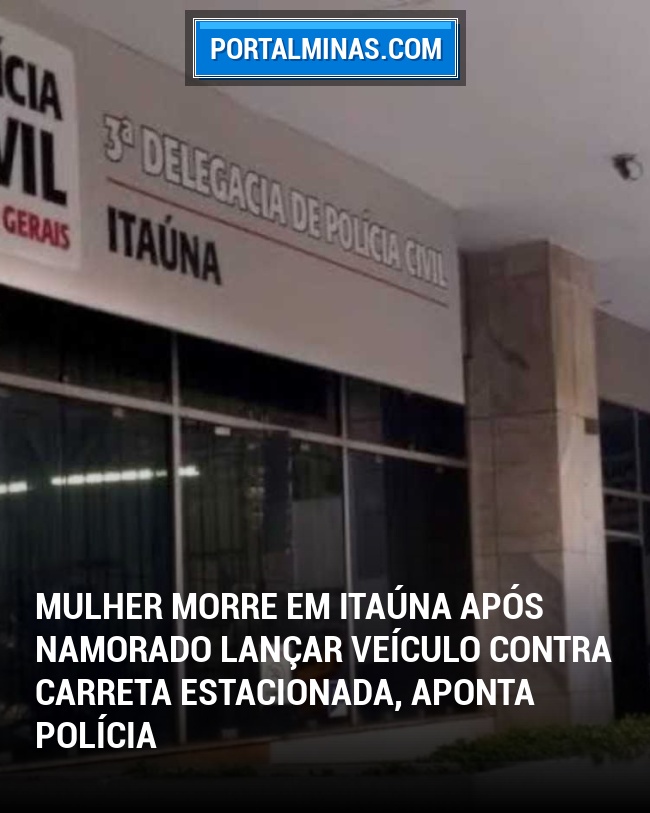Mulher morre em Itaúna após namorado lançar veículo contra carreta estacionada, aponta polícia