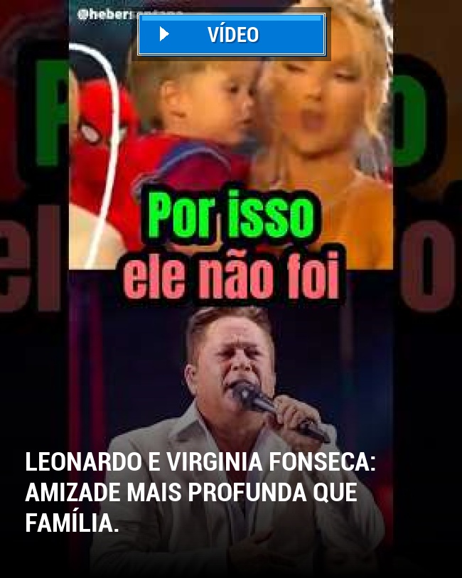 Leonardo e Virginia Fonseca: amizade mais profunda que família.