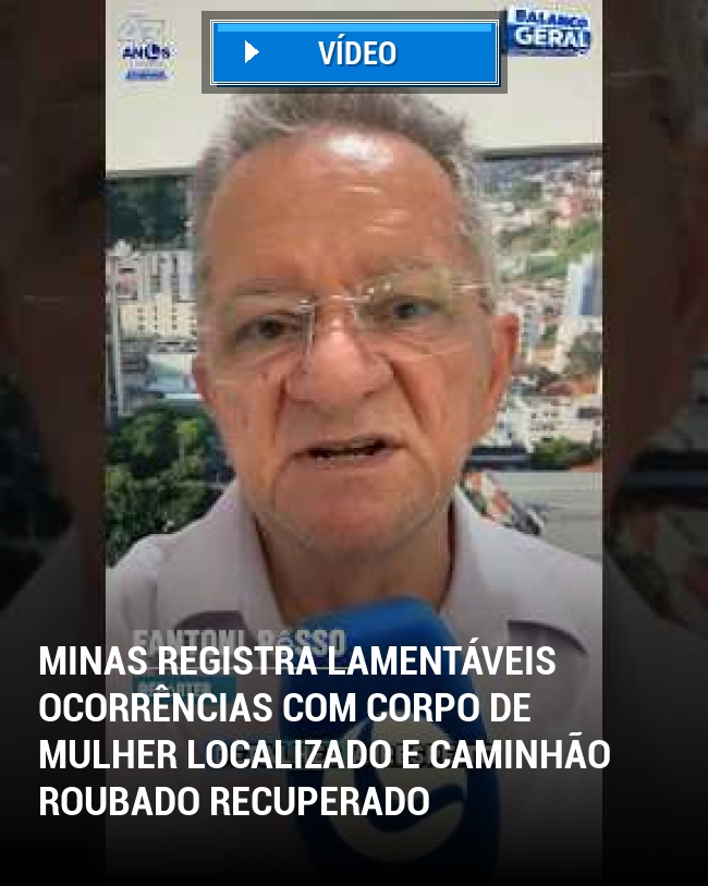 Minas registra lamentáveis ocorrências com corpo de mulher localizado e caminhão roubado recuperado