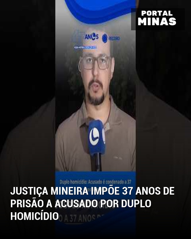 Justiça Mineira Impõe 37 Anos de Prisão a Acusado por Duplo Homicídio