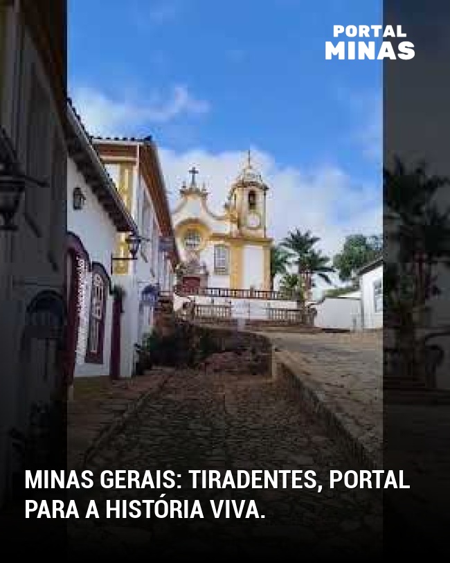 Minas Gerais: Tiradentes, portal para a história viva.
