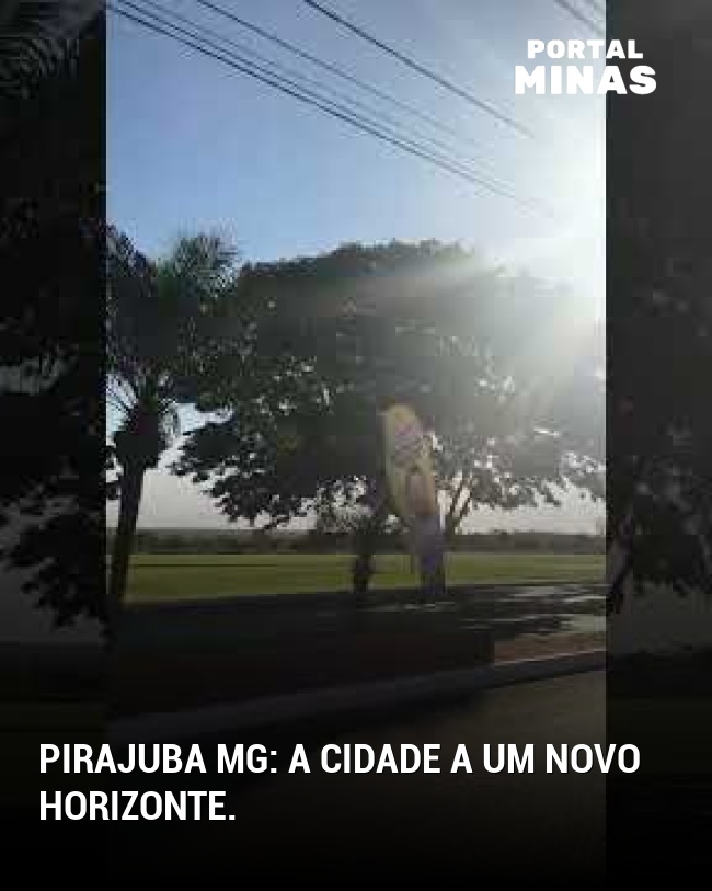 Pirajuba MG: A cidade a um novo horizonte.