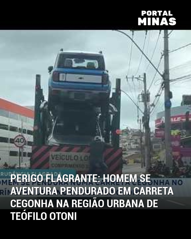 Perigo Flagrante: Homem se Aventura Pendurado em Carreta Cegonha na Região Urbana de Teófilo Otoni