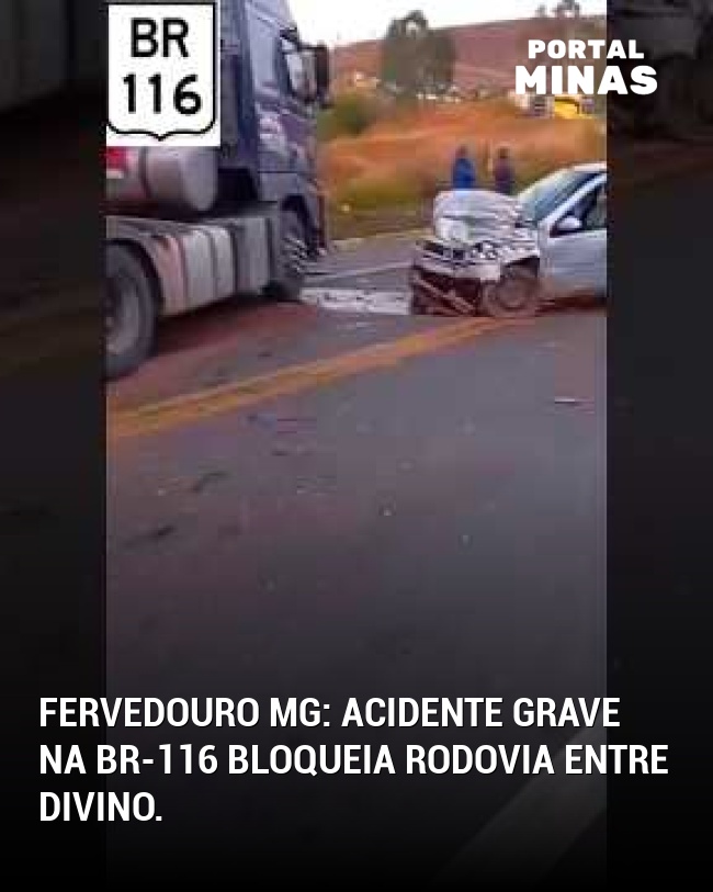 Fervedouro MG: Acidente grave na BR-116 bloqueia rodovia entre Divino.