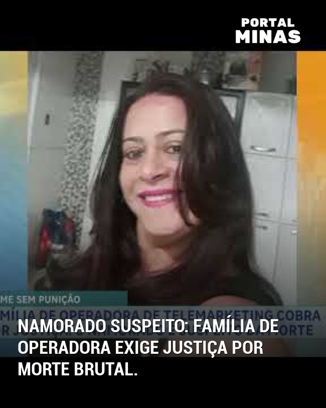Namorado suspeito: família de operadora exige justiça por morte brutal.