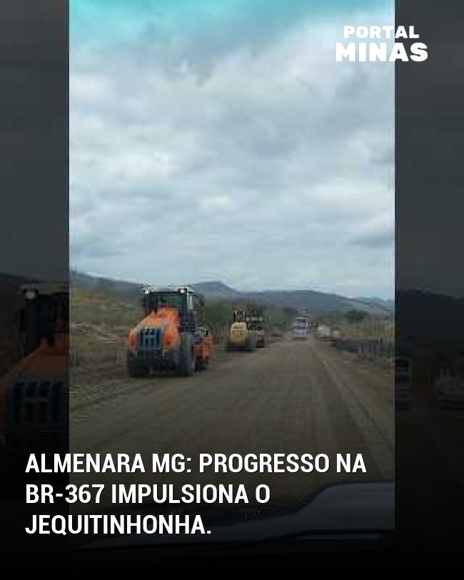 Almenara MG: Progresso na BR-367 impulsiona o Jequitinhonha.