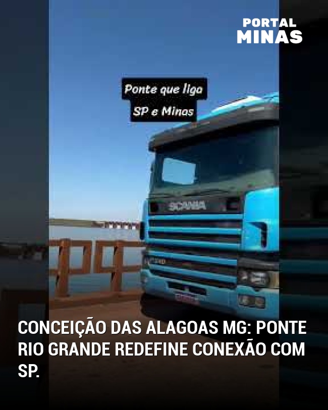 Conceição das Alagoas MG: Ponte Rio Grande redefine conexão com SP.