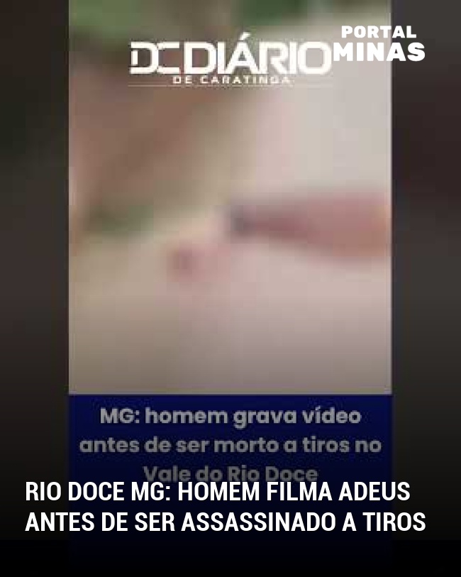 Rio Doce MG: Homem filma adeus antes de ser assassinado a tiros