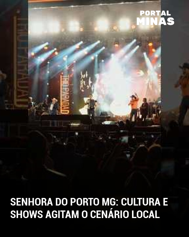 Senhora do Porto MG: Cultura e shows agitam o cenário local