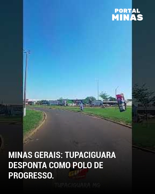 Minas Gerais: Tupaciguara desponta como polo de progresso.