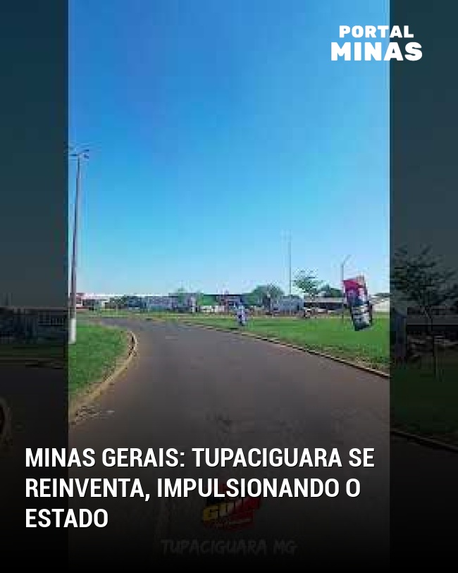 Minas Gerais: Tupaciguara se reinventa, impulsionando o estado