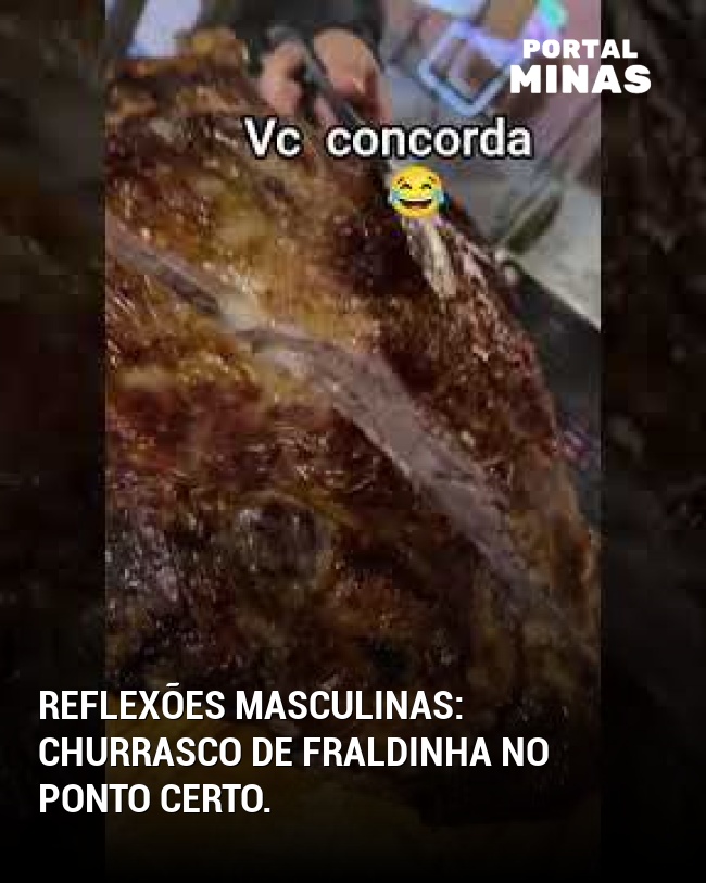 Reflexões masculinas: churrasco de fraldinha no ponto certo.