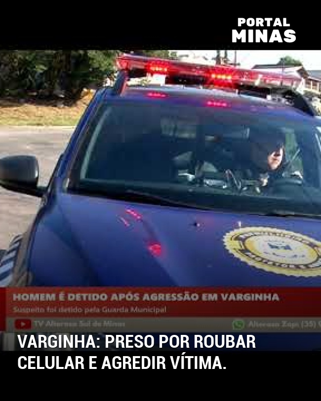 Varginha: Preso por roubar celular e agredir vítima.