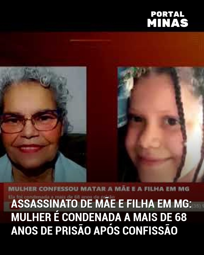Assassinato de Mãe e Filha em MG: Mulher é Condenada a Mais de 68 Anos de Prisão Após Confissão