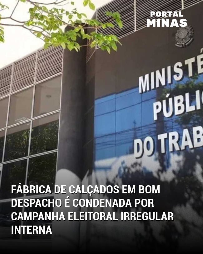 Fábrica de calçados em Bom Despacho é condenada por campanha eleitoral irregular interna
