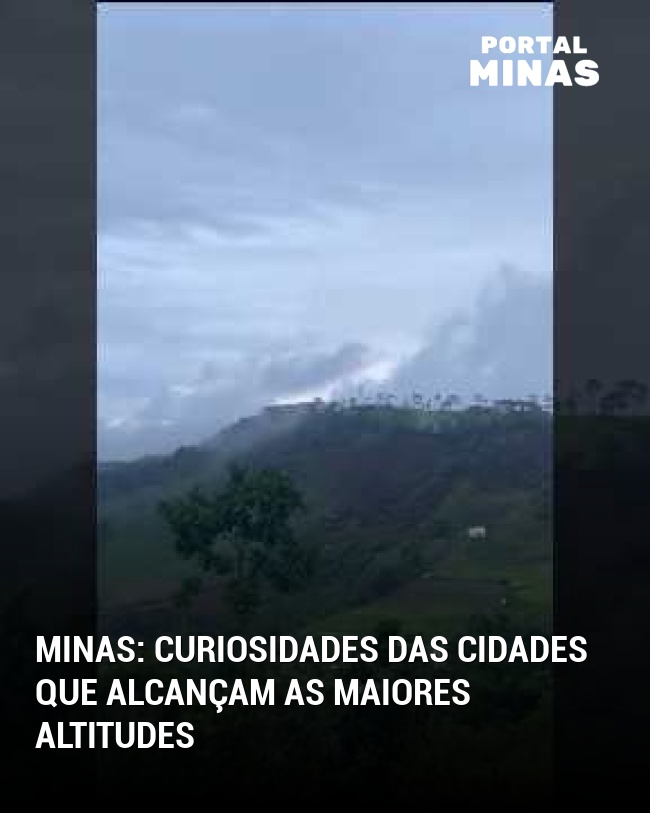 Minas: Curiosidades das cidades que alcançam as maiores altitudes