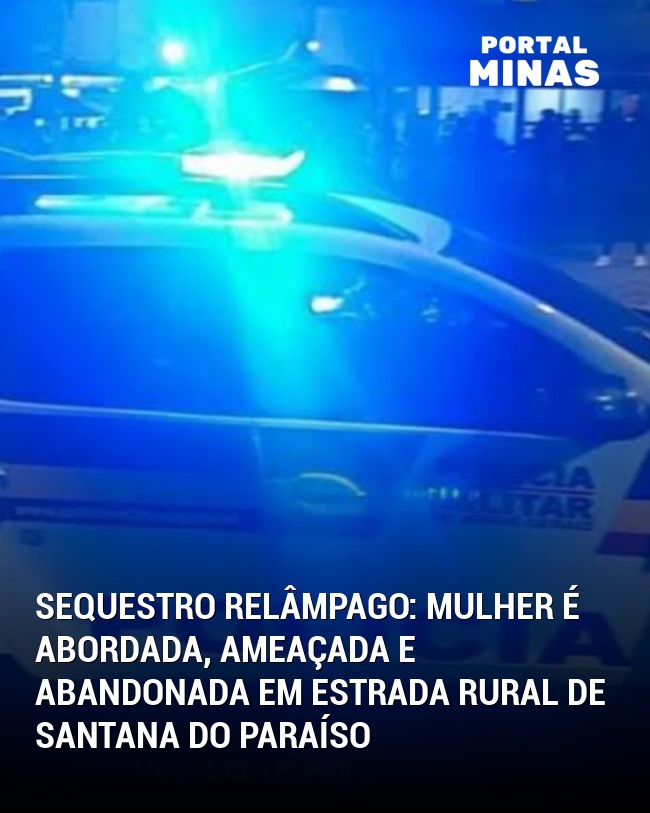 Sequestro Relâmpago: Mulher é abordada, ameaçada e abandonada em estrada rural de Santana do Paraíso