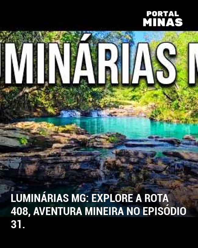 Luminárias MG: Explore a Rota 408, aventura mineira no episódio 31.