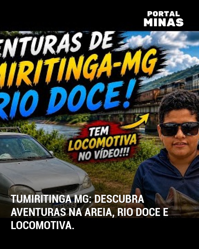 Tumiritinga MG: Descubra aventuras na areia, Rio Doce e locomotiva.