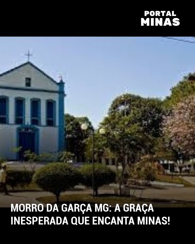 Morro da Garça MG: A graça inesperada que encanta Minas!