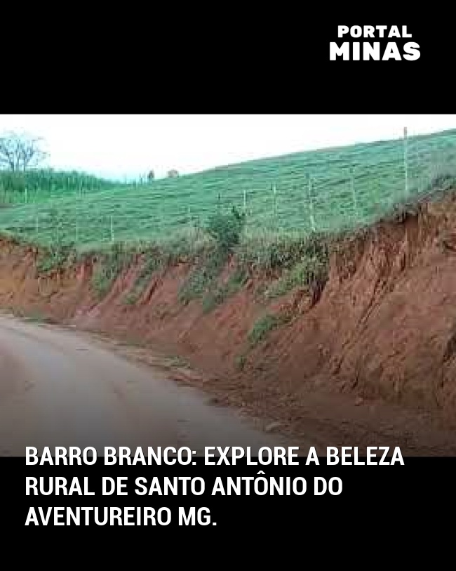 Barro Branco: explore a beleza rural de Santo Antônio do Aventureiro MG.