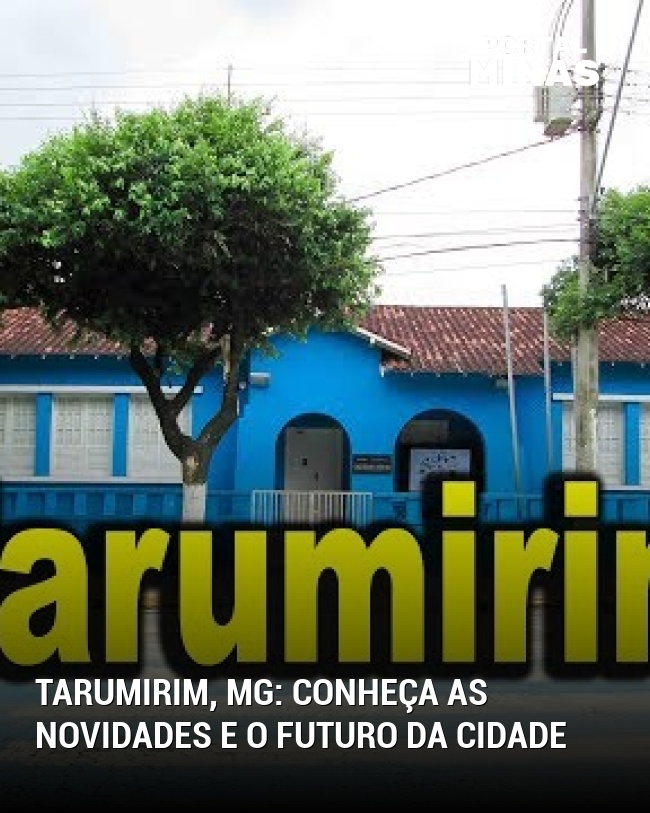Tarumirim, MG: Conheça as novidades e o futuro da cidade