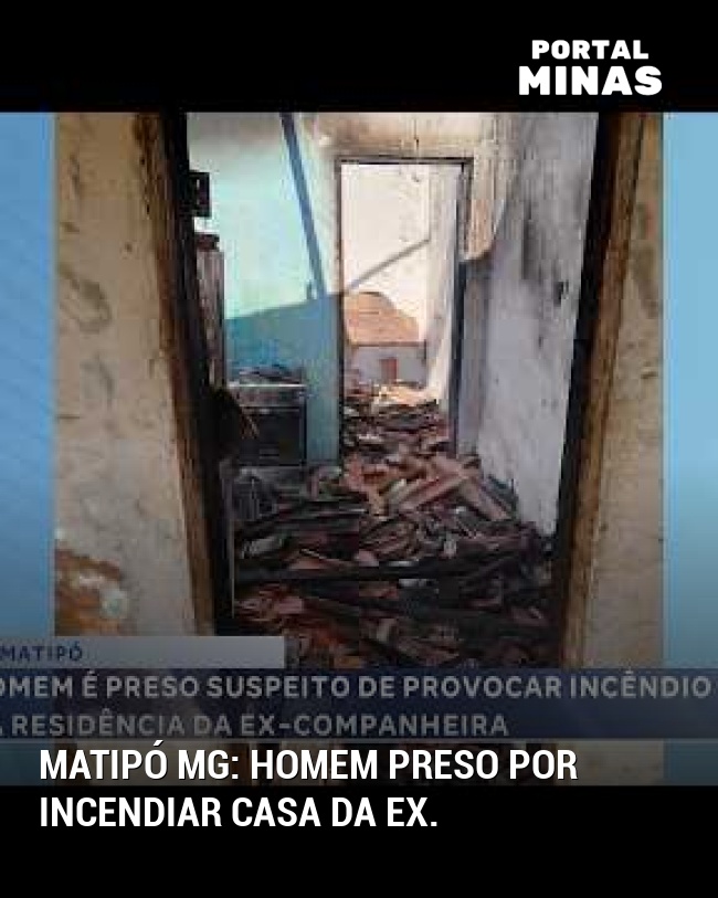 Matipó MG: Homem preso por incendiar casa da ex.
