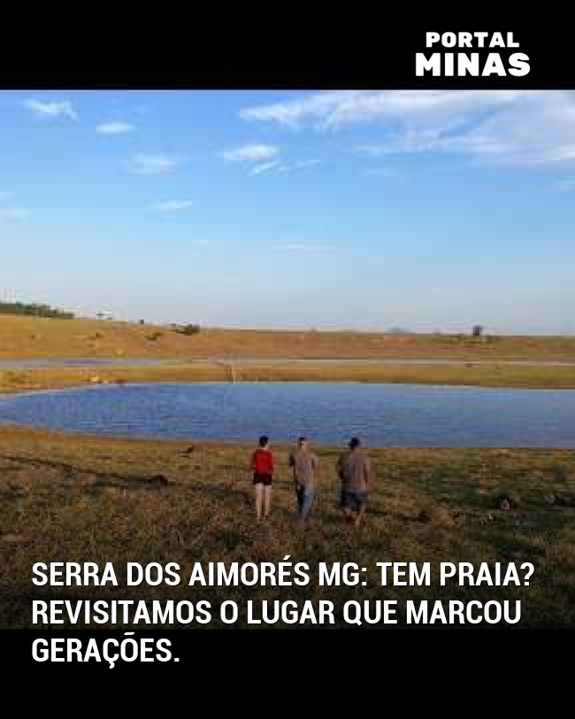 Serra dos Aimorés MG: tem praia? Revisitamos o lugar que marcou gerações.
