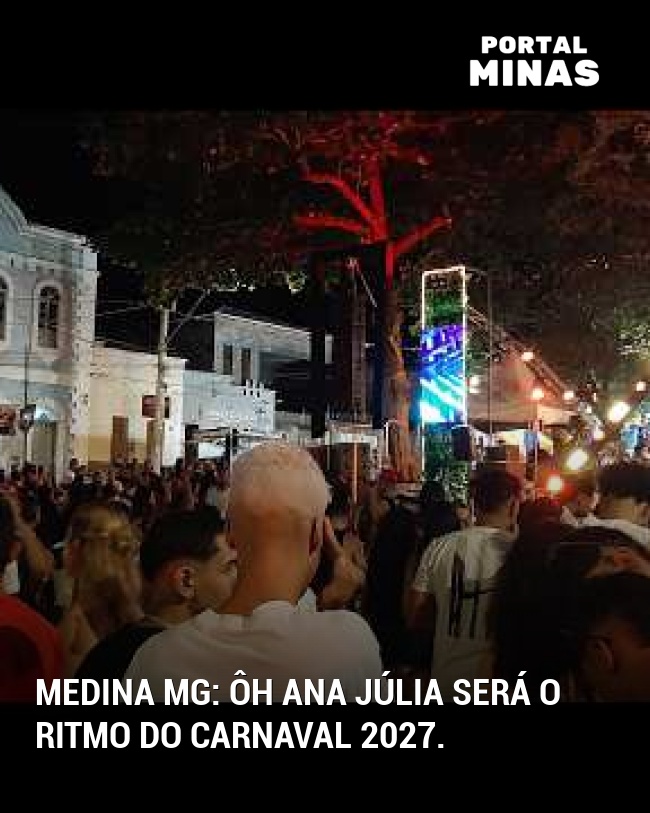Medina MG: Ôh Ana Júlia será o ritmo do Carnaval 2027.
