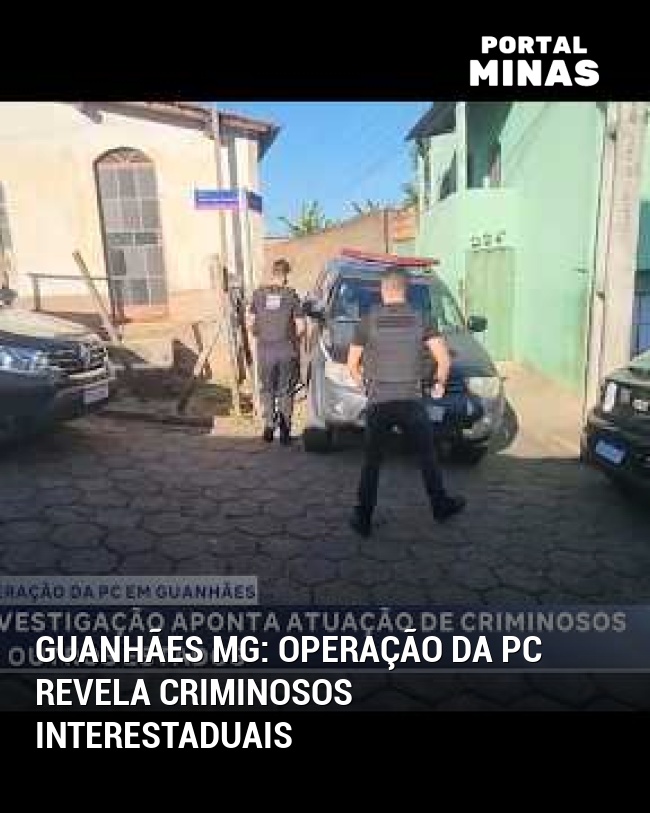 Guanhães MG: Operação da PC revela criminosos interestaduais