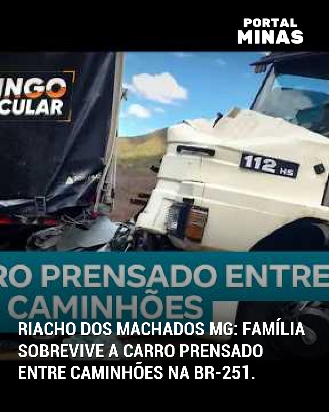 Riacho dos Machados MG: Família sobrevive a carro prensado entre caminhões na BR-251.