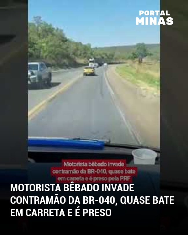 Motorista Bêbado Invade Contramão da BR-040, Quase Bate em Carreta e É Preso