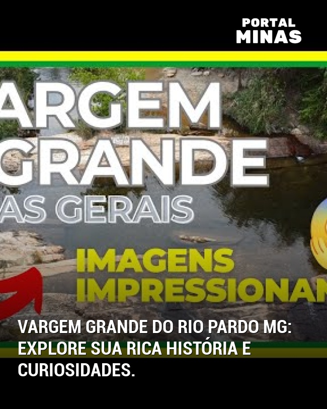 Vargem Grande do Rio Pardo MG: Explore sua rica história e curiosidades.