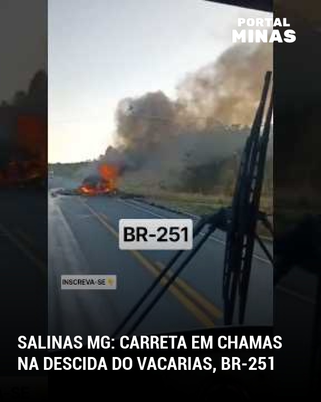 Salinas MG: Carreta em chamas na descida do Vacarias, BR-251