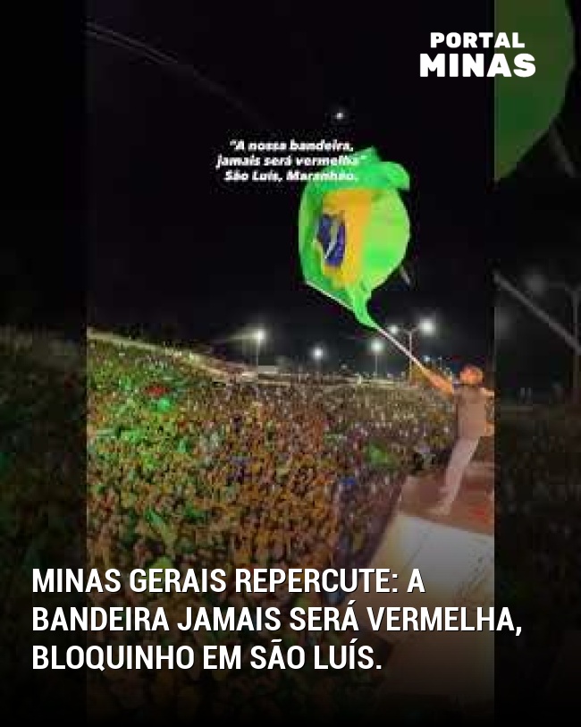 Minas Gerais repercute: a bandeira jamais será vermelha, bloquinho em São Luís.