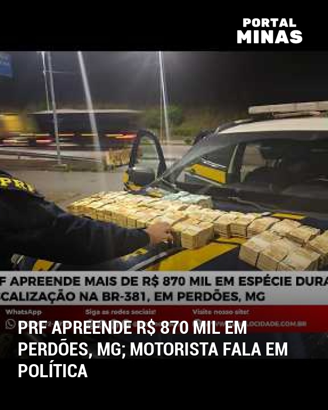 PRF apreende R$ 870 mil em Perdões, MG; motorista fala em política