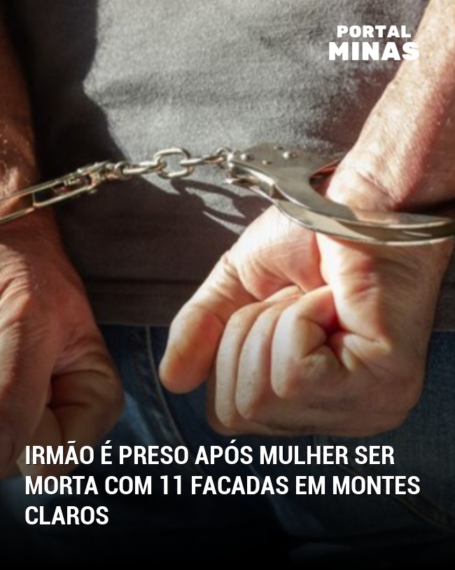 Irmão é preso após mulher ser morta com 11 facadas em Montes Claros
