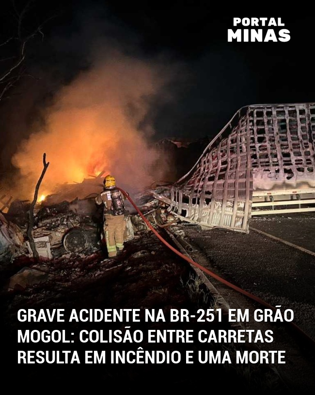 Grave acidente na BR-251 em Grão Mogol: Colisão entre carretas resulta em incêndio e uma morte