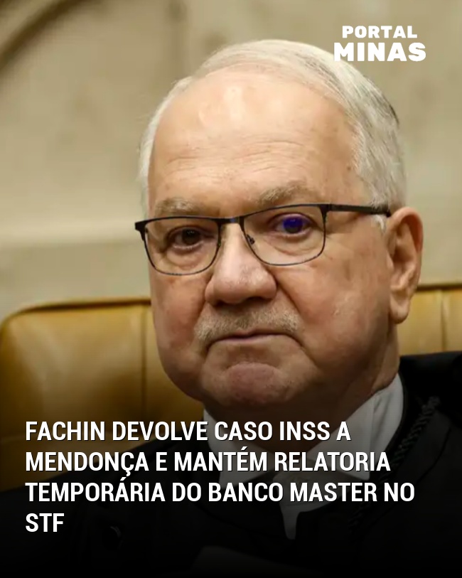 Fachin devolve caso INSS a Mendonça e mantém relatoria temporária do Banco Master no STF