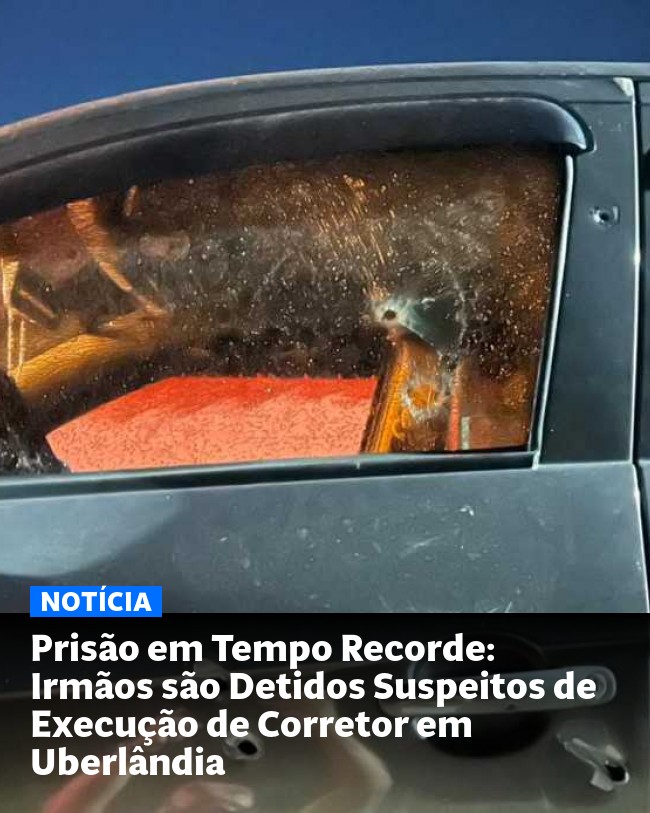 Prisão em Tempo Recorde: Irmãos são Detidos Suspeitos de Execução de Corretor em Uberlândia