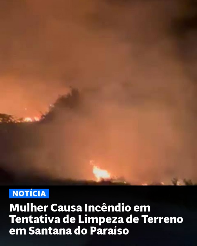 Mulher Causa Incêndio em Tentativa de Limpeza de Terreno em Santana do Paraíso