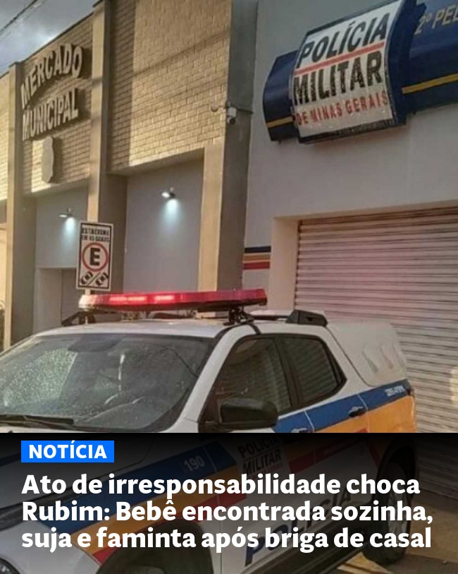 Ato de irresponsabilidade choca Rubim: Bebê encontrada sozinha, suja e faminta após briga de casal