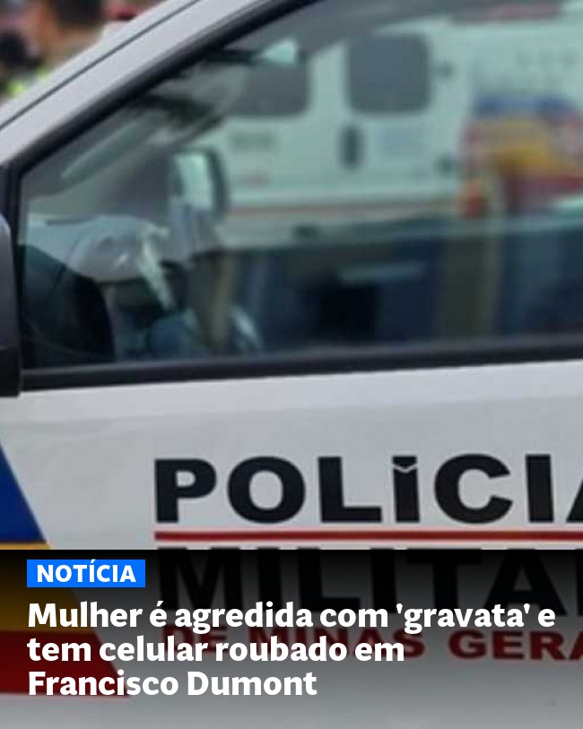 Mulher é agredida com 'gravata' e tem celular roubado em Francisco Dumont