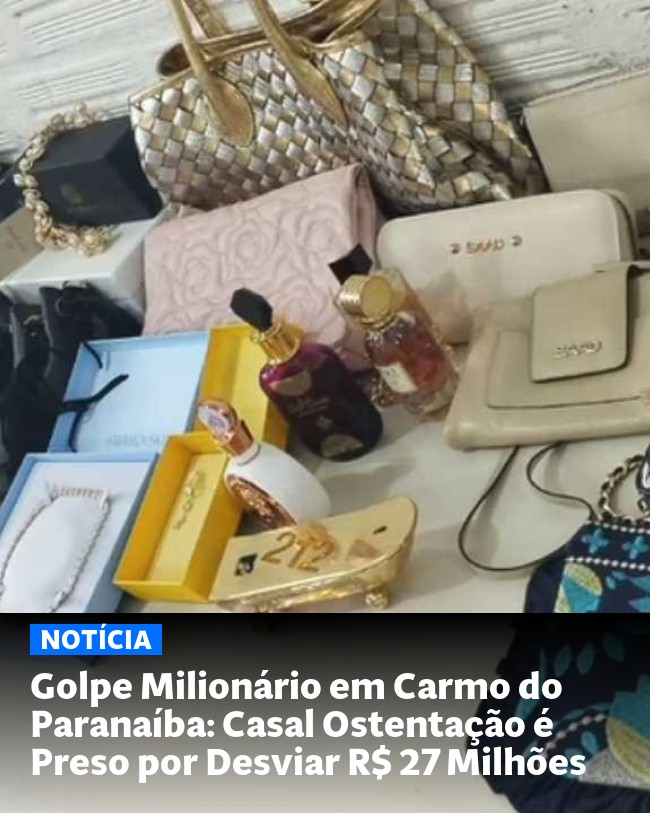 Golpe Milionário em Carmo do Paranaíba: Casal Ostentação é Preso por Desviar R$ 27 Milhões
