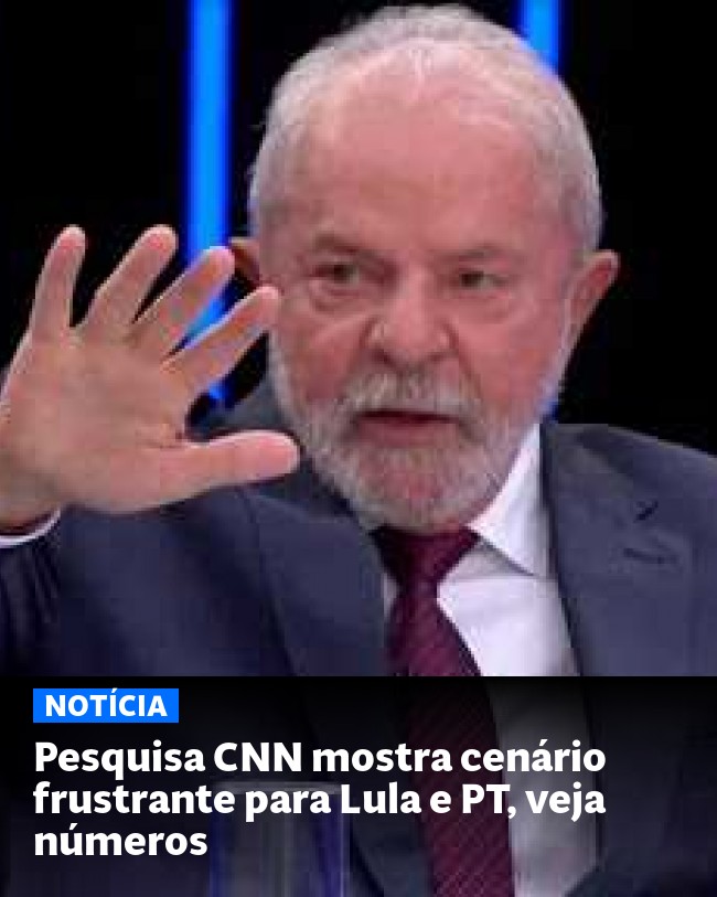 Pesquisa CNN mostra cenário frustrante para Lula e PT, veja números