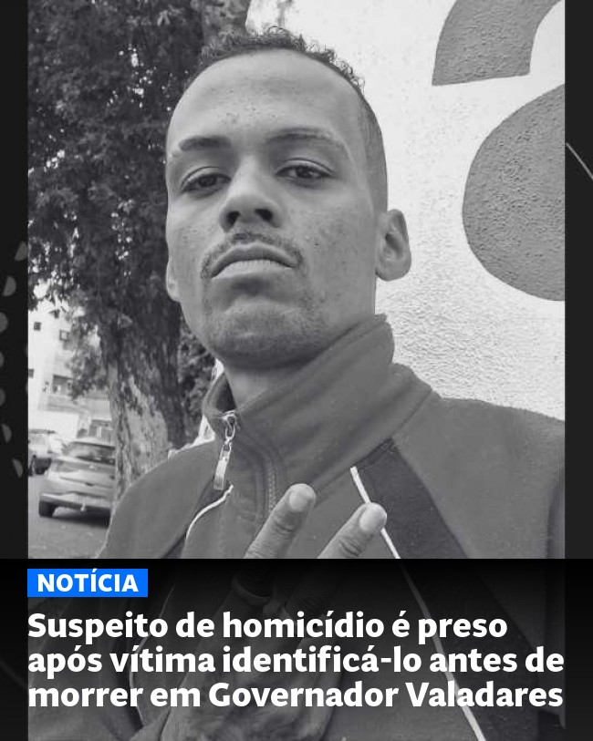 Suspeito de homicídio é preso após vítima identificá-lo antes de morrer em Governador Valadares