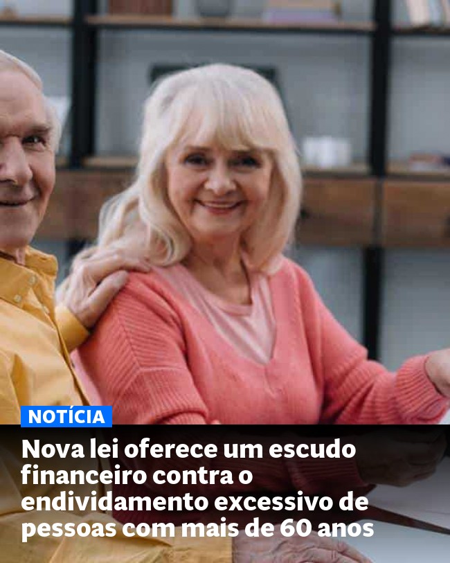Nova lei oferece um escudo financeiro contra o endividamento excessivo de pessoas com mais de 60 anos