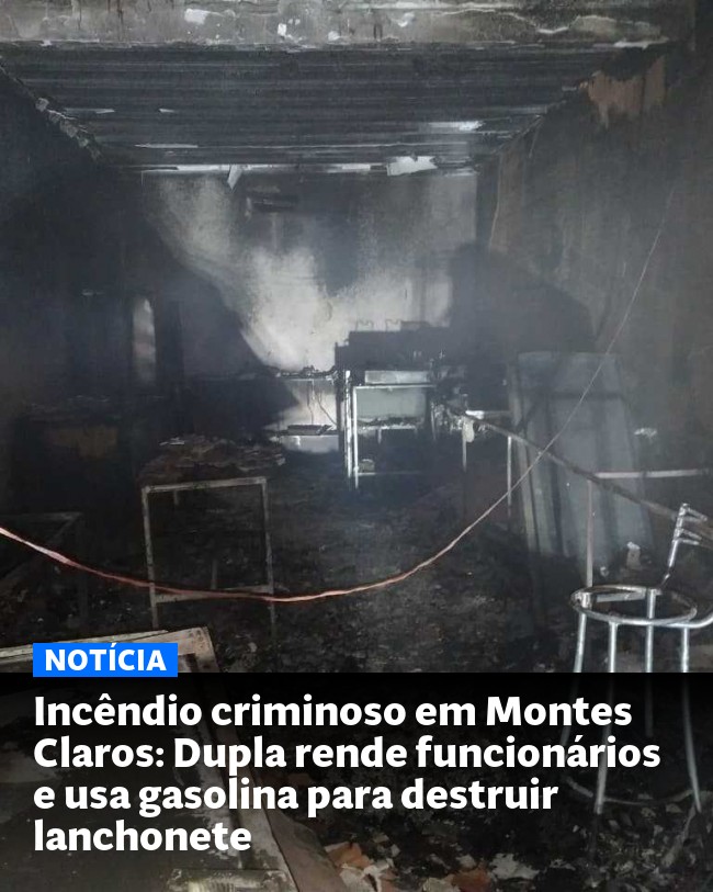 Incêndio criminoso em Montes Claros: Dupla rende funcionários e usa gasolina para destruir lanchonete