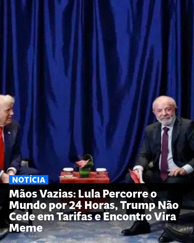 Mãos Vazias: Lula Percorre o Mundo por 24 Horas, Trump Não Cede em Tarifas e Encontro Vira Meme - Post para compartilhamento via WhatsApp