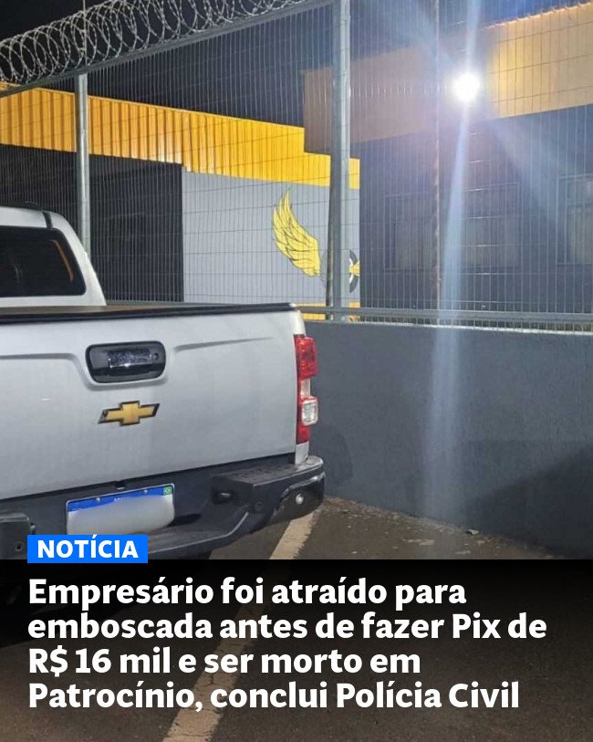 Empresário foi atraído para emboscada antes de fazer Pix de R$ 16 mil e ser morto em Patrocínio, conclui Polícia Civil - Post para compartilhamento via WhatsApp